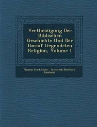 Cover image for Vertheidigung Der Biblischen Geschichte Und Der Darauf Gegr Ndeten Religion, Volume 1