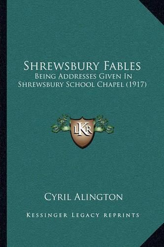 Cover image for Shrewsbury Fables: Being Addresses Given in Shrewsbury School Chapel (1917)