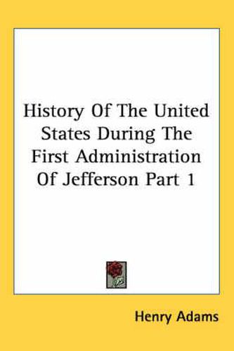 Cover image for History of the United States During the First Administration of Jefferson Part 1