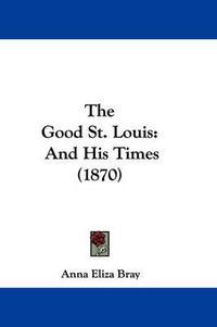 Cover image for The Good St. Louis: And His Times (1870)