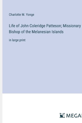 Cover image for Life of John Coleridge Patteson; Missionary Bishop of the Melanesian Islands