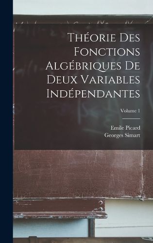 Cover image for Theorie Des Fonctions Algebriques De Deux Variables Independantes; Volume 1
