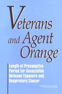 Cover image for Veterans and Agent Orange: Length of Presumptive Period for Association Between Exposure and Respiratory Cancer