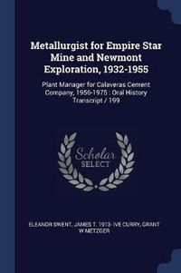 Cover image for Metallurgist for Empire Star Mine and Newmont Exploration, 1932-1955: Plant Manager for Calaveras Cement Company, 1956-1975: Oral History Transcript / 199