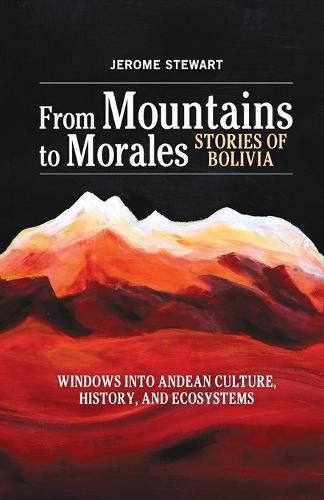 Cover image for From Mountains to Morales, Stories of Bolivia: Windows Into Andean Culture, History, and Ecosystems