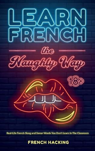 Cover image for Learn French the Naughty Way - Real-Life French Slang and Swear Words You Don't Learn In The Classroom