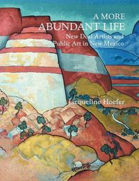 Cover image for A More Abundant Life: New Deal Artists and Public Art in New Mexico