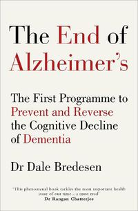 Cover image for The End of Alzheimer's: The First Programme to Prevent and Reverse the Cognitive Decline of Dementia