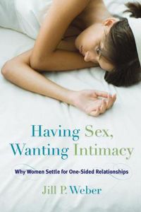 Cover image for Having Sex, Wanting Intimacy: Why Women Settle for One-Sided Relationships