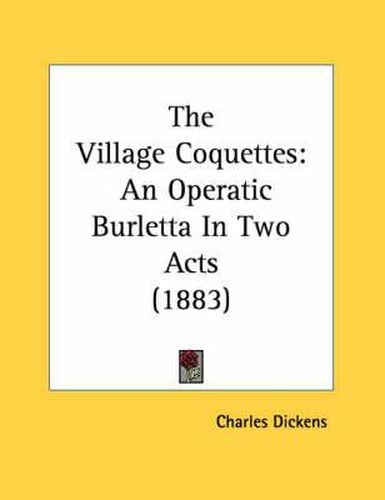 Cover image for The Village Coquettes: An Operatic Burletta in Two Acts (1883)