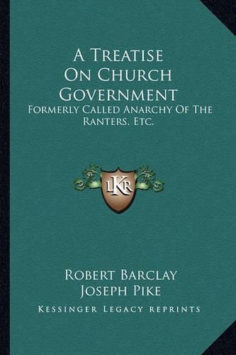 A Treatise on Church Government: Formerly Called Anarchy of the Ranters, Etc.: Being a Two-Fold Apology for the Church and People of God (1822)