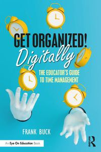 Cover image for Get Organized Digitally!: The Educator's Guide to Time Management