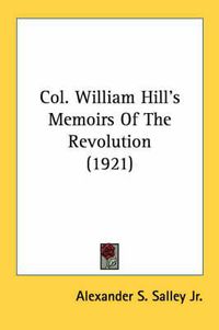 Cover image for Col. William Hill's Memoirs of the Revolution (1921)