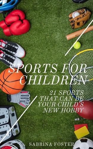 Cover image for Sports For Children: 21 Sports That Can Be Your Child's New Hobby