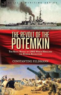Cover image for The Revolt of the Potemkin: the Naval Revolt of 1905 Which Heralded the Russian Revolution