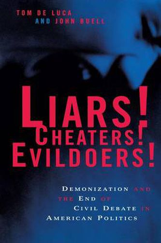 Cover image for Liars! Cheaters! Evildoers!: Demonization and the End of Civil Debate in American Politics