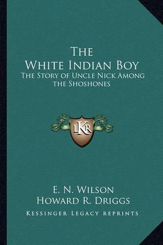 Cover image for The White Indian Boy: The Story of Uncle Nick Among the Shoshones