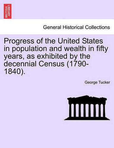 Cover image for Progress of the United States in Population and Wealth in Fifty Years, as Exhibited by the Decennial Census (1790-1840).