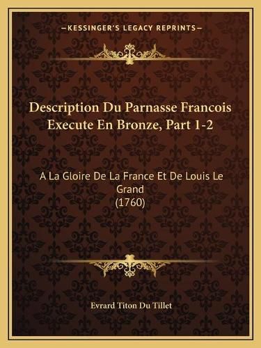 Description Du Parnasse Francois Execute En Bronze, Part 1-2: a la Gloire de La France Et de Louis Le Grand (1760)