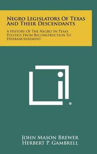 Cover image for Negro Legislators of Texas and Their Descendants: A History of the Negro in Texas Politics from Reconstruction to Disfranchisement