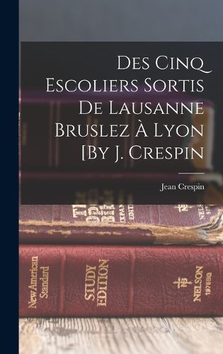 Cover image for Des Cinq Escoliers Sortis De Lausanne Bruslez A Lyon [By J. Crespin