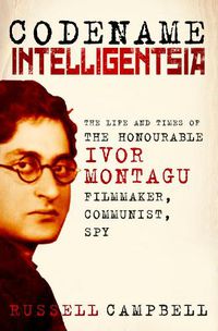 Cover image for Codename Intelligentsia: The Life and Times of the Honourable Ivor Montagu, Filmmaker, Communist, Spy