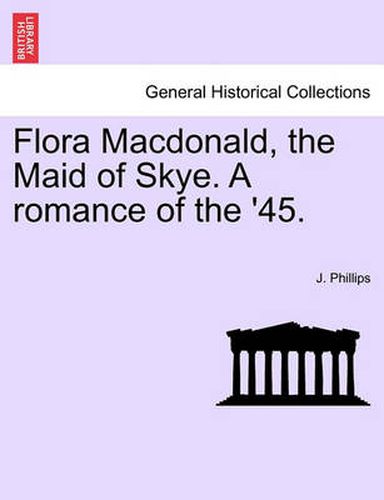 Cover image for Flora MacDonald, the Maid of Skye. a Romance of the '45.