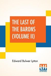 Cover image for The Last Of The Barons (Volume II): In Two Volumes, Vol. II. (Book VII. - XII.)