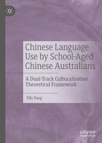 Cover image for Chinese Language Use by School-Aged Chinese Australians: A Dual-Track Culturalisation Theoretical Framework