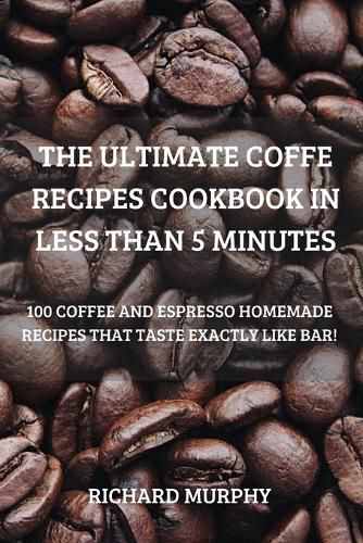 The Ultimate Coffe Recipes Cookbook in Less Than 5 Minutes