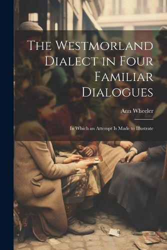 Cover image for The Westmorland Dialect in Four Familiar Dialogues