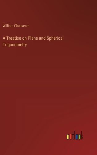 A Treatise on Plane and Spherical Trigonometry