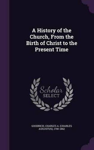 Cover image for A History of the Church, from the Birth of Christ to the Present Time