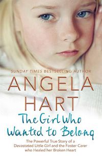 Cover image for The Girl Who Wanted to Belong: The True Story of a Devastated Little Girl and the Foster Carer who Healed her Broken Heart