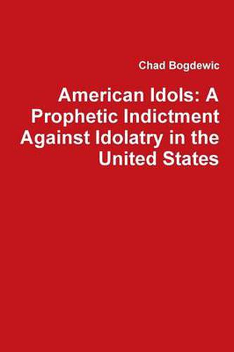 Cover image for American Idols: A Prophetic Indictment Against Idolatry in the United States