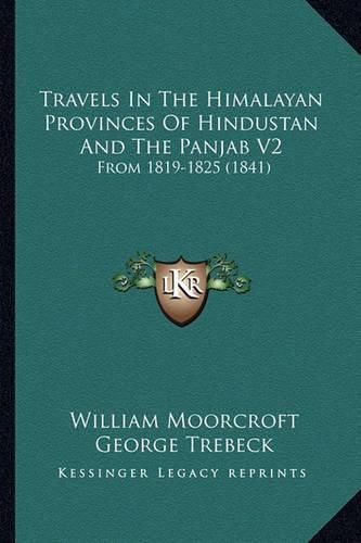 Cover image for Travels in the Himalayan Provinces of Hindustan and the Panjab V2: From 1819-1825 (1841)