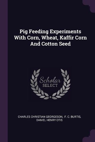Cover image for Pig Feeding Experiments With Corn, Wheat, Kaffir Corn And Cotton Seed