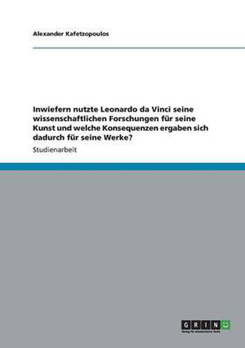 Cover image for Inwiefern nutzte Leonardo da Vinci seine wissenschaftlichen Forschungen fur seine Kunst und welche Konsequenzen ergaben sich dadurch fur seine Werke?