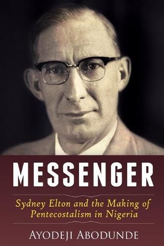 Cover image for Messenger: Sydney Elton and the Making of Pentecostalism in Nigeria