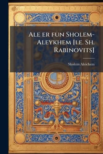 Cover image for Ale Er Fun Sholem-Aleykhem [I.E. Sh. Rabinovits]