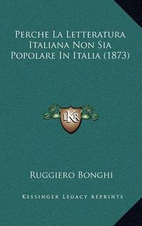 Cover image for Perche La Letteratura Italiana Non Sia Popolare in Italia (1873)