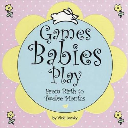 Games Babies Play: From Birth to Twelve Months