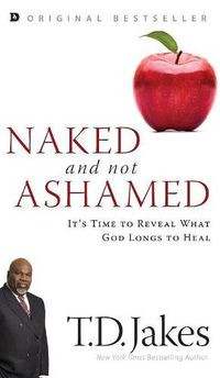 Cover image for Naked and Not Ashamed: It's Time to Reveal What God Longs to Heal