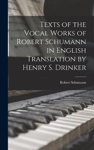 Cover image for Texts of the Vocal Works of Robert Schumann in English Translation by Henry S. Drinker