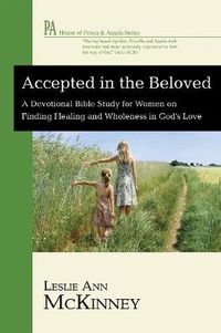 Cover image for Accepted in the Beloved: A Devotional Bible Study for Women on Finding Healing and Wholeness in God's Love