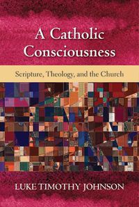 Cover image for A Catholic Consciousness: Scripture, Theology, and the Church
