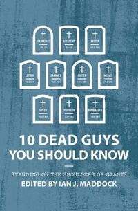 Cover image for 10 Dead Guys You Should Know: Standing on the Shoulders of Giants