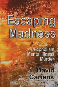 Cover image for Escaping Madness: Alcoholism-Mental Illness-Murder