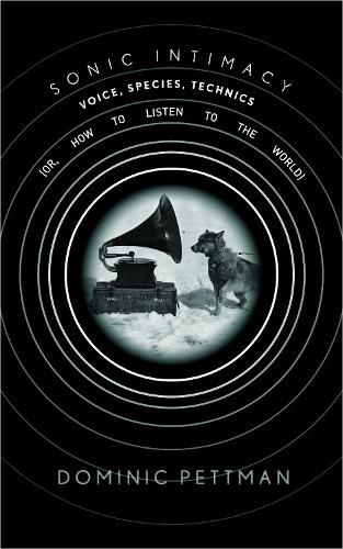 Cover image for Sonic Intimacy: Voice, Species, Technics (or, How To Listen to the World)