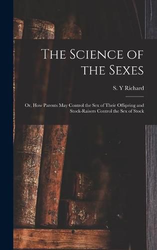 Cover image for The Science of the Sexes; or, How Parents May Control the Sex of Their Offspring and Stock-raisers Control the Sex of Stock